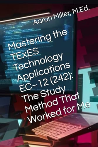 Mastering the TExES Technology Applications EC–12 (242): The Study Method That Worked for Me