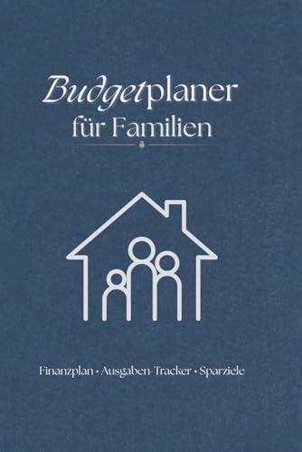 Haushaltsbuch Familie Budgetplaner Deutsch: Geld Organizer für Familien mit Einnahmen- & Ausgabenplaner, Sparzielen, Monatsübersichten und ... (Haushaltsbuch & Budgetplaner Reihe)