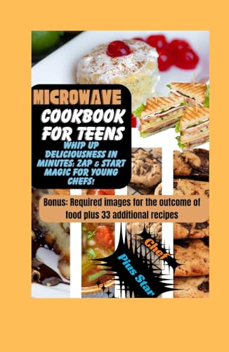 Microwave cookbook for teens: Whip Up Deliciousness in minutes: zap and start magic for young chefs