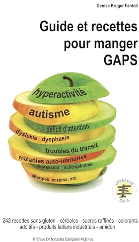Guide et recettes pour manger GAPS. 242 recettes sans gluten - céréales - sucres rafinés - colorants additifs - produits laitiers industriels - amidon