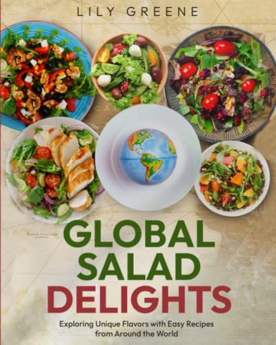 Global Salad Delights: Exploring Unique Flavors with Easy Recipes from Around the World