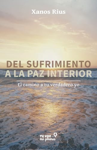 Del sufrimiento a la paz interior: El camino a tu verdadero yo