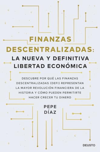Finanzas descentralizadas: la nueva y definitiva libertad económica: Descubre por qué las finanzas descentralizadas (DeFi) representan la mayor ... permitirte hacer crecer tu dinero (Deusto)