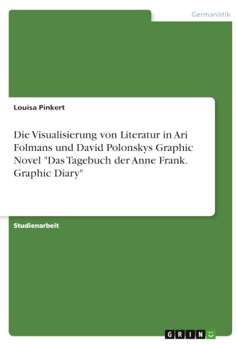 Die Visualisierung von Literatur in Ari Folmans und David Polonskys Graphic Novel Das Tagebuch der Anne Frank. Graphic Diary