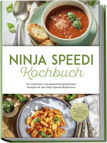 Ninja Speedi Kochbuch: Die leckersten und abwechslungsreichsten Rezepte für den Ninja Speedi Multikocher - inkl. Brotrezepten, Fingerfood, Dips & Desserts
