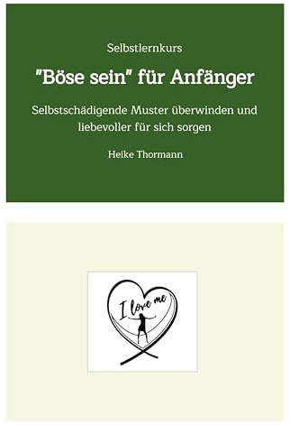 Selbstlernkurs: Böse sein für Anfänger: Selbstschädigende Muster überwinden und liebevoller für sich sorgen (Für das (Schreib-)Selbst sorgen: Mit ... Reflexionsübungen richtig gut zu sich sein)