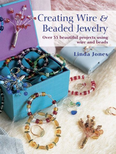 Creating Wire & Beaded Jewelry: Over 35 beautiful projects using wire and beads