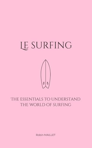 Le surfing: The essentials to understand the world of surfing
