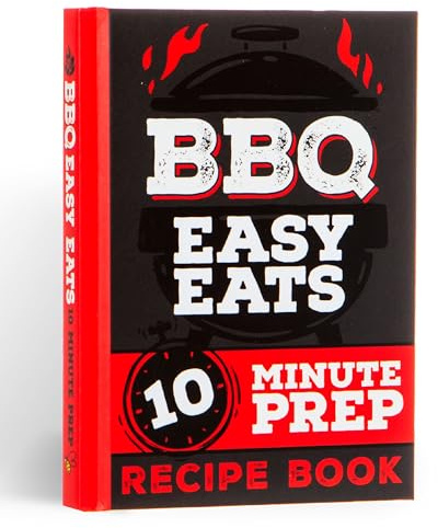 BBQ Easy Eats Recipe Book: 10 Minute Prep - BBQ Gifts For Men