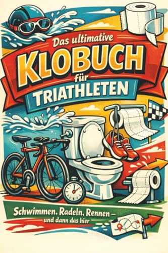 Das ultimative Klobuch für Triathleten: Schwimmen, Radeln, Rennen – und dann das hier. Lustiges Geschenk mit Lifehacks, Fun Facts und Geschichten