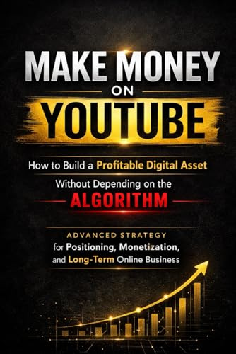 Make Money on YouTube Without Chasing Views: Build a Profitable Channel, Create Sustainable Income, and Turn Your Content Into a Long-Term Digital Asset — Even If You’re Starting From Zero