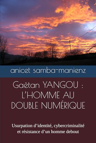 Gaëtan YANGOU : L’HOMME AU DOUBLE NUMÉRIQUE: Usurpation d’identité, cybercriminalité et résistance d’un homme debout