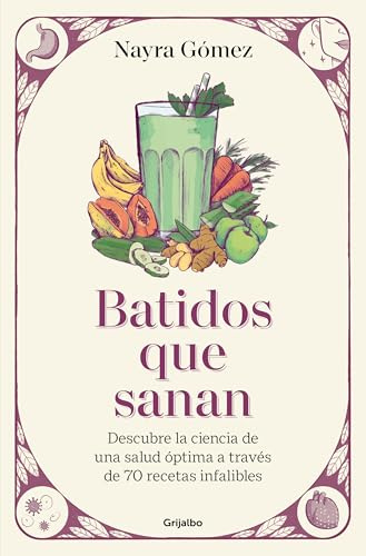 Batidos que sanan: Descubre la ciencia de una salud óptima a través de 70 recetas infalibles (Cocina saludable)