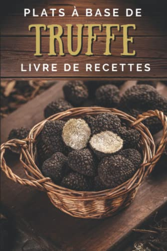 Plats à base de truffe: Livre de recettes: Un ouvrage de cuisine illustré et en couleur