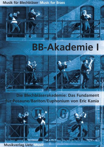BB-Akademie Band I: Die Blechbläserakademie: Das Fundament für Posaune/Bariton/Euphonium (Musik für Blechbläser)