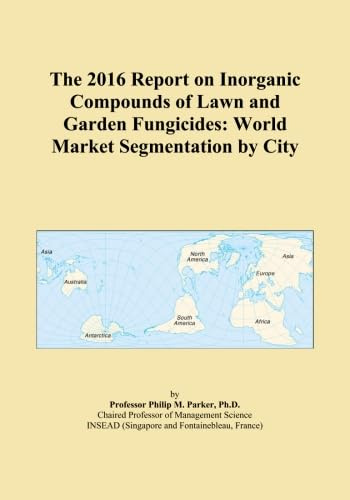 The 2016 Report on Inorganic Compounds of Lawn and Garden Fungicides: World Market Segmentation by City