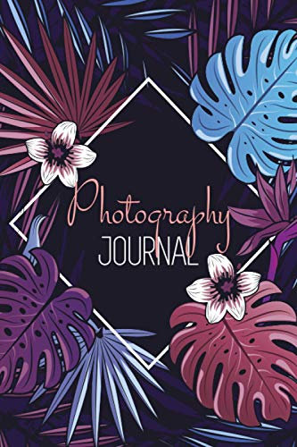 Photography Journal: Photo and Photography Log Book to Record and Track Camera Settings and Weather - With Set-Up Checklist - Photographer Gift Idea for Christmas -