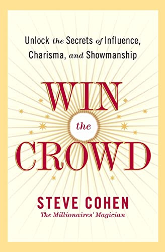 Win the Crowd: Unlock the Secrets of Influence, Charisma, and Showmanship – A Practical Guide to Commanding Attention, Leadership, and Business Success