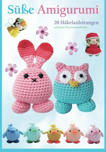 Süße Amigurumi: 28 Häkelanleitungen: 28 Haekelanleitungen (Sayjai's Amigurumi Häkelanleitungen, Band 1)