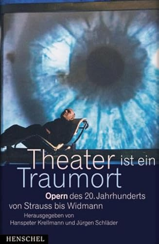 Theater ist ein Traumort: Opern des 20. Jahrhunderts von Strauss bis Widmann