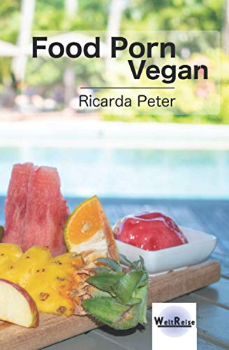 Food Porn Vegan: Rezepte aus aller Welt