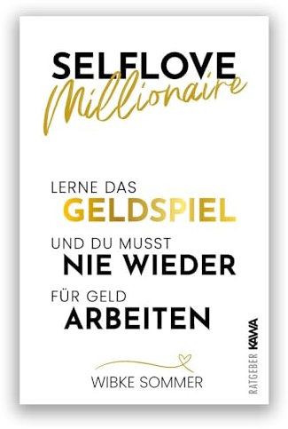 Selflove Millionaire: Lerne das Geldspiel und du musst nie wieder für Geld arbeiten