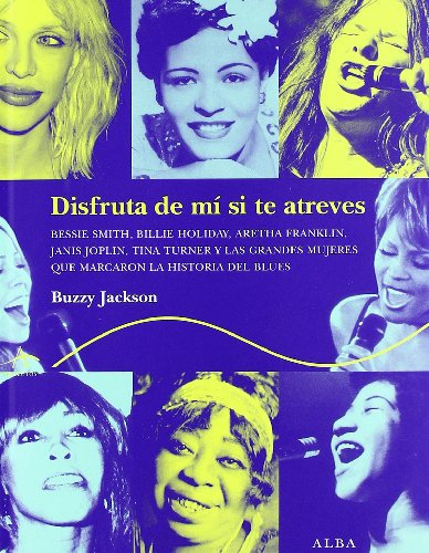 Disfruta de mí si te atreves: Bessie Smith, Billie Holiday, Aretha Franklin, Janis Joplin, Tina Turner y las grandes mujeres que marcaron la historia del blues (Trayectos A contratiempo)