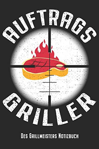 Auftragsgriller - Des Grillmeisters Notizbuch: Grillmeister Notizbuch Planer Tagebuch Schreibheft - Geschenk Für Grillparty & Grill Fans (15,2 x 22.9 ... Geschenkidee Zum Geburtstag & Zu Weihnachten