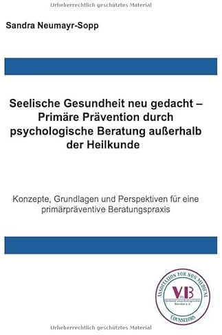 Beratungswissen: Psychologie außerhalb der Heilkunde / Seelische Gesundheit neu gedacht – Primäre Prävention durch psychologische Beratung außerhalb ... für eine primär präventive Beratungspraxis