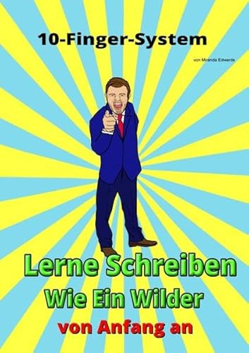 10-Finger-System Lerne Schreiben Wie Ein Wilder: von Anfang an