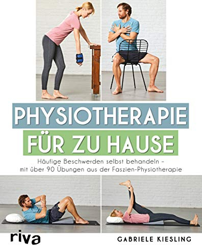 Physiotherapie für zu Hause: Häufige Beschwerden selbst behandeln – mit über 90 Übungen aus der Faszien-Physiotherapie