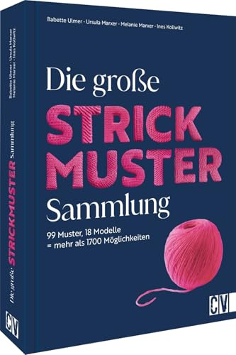 Handarbeitsbuch – Die große Strickmuster-Sammlung: 99 Muster, 18 Modelle = mehr als 1700 Möglichkeiten. Standardwerk mit Beispielen, Strickschriften, Strickanleitungen