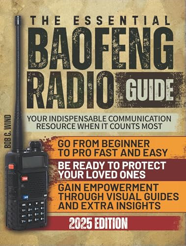 The Essential Baofeng Radio Guide: Turn Your Baofeng Radio into an Indispensable Communication Resource for Any Emergency Scenario to Ensure Self-Reliance and Protect Loved Ones—All in No Time