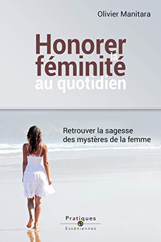 Honorer la féminité au quotidien : Retrouver la sagesse des mystères de la femme
