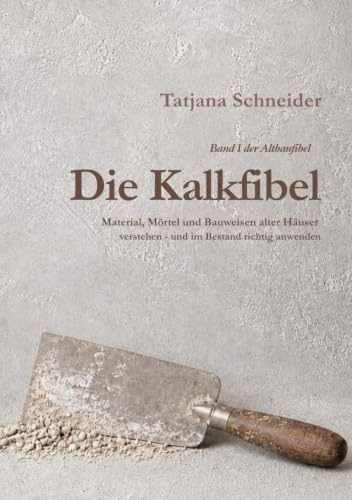 Die Kalkfibel: Material, Mörtel und Bauweisen alter Häuser verstehen und im Bestand richtig anwenden: 1