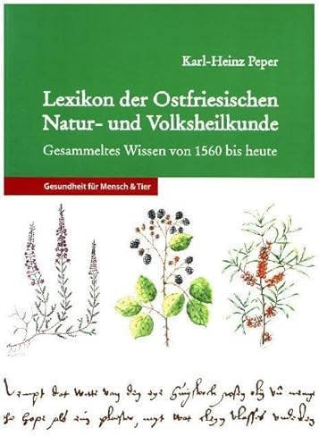 Lexikon der Ostfriesischen Natur- und Volksheilkunde. Gesammeltes Wissen von 1560 bis heute für Mensch und Tier