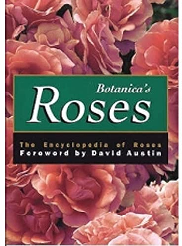 Botanica's Roses: The Encyclopedia of Roses. Forew. by David Austin
