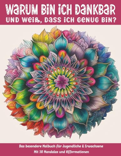 Warum bin ich dankbar und weiß, dass ich genug bin?: Das besondere Malbuch für Jugendliche & Erwachsene mit 50 Mandalas & Afformationen (Mal- und Rätselbücher Erwachsene)