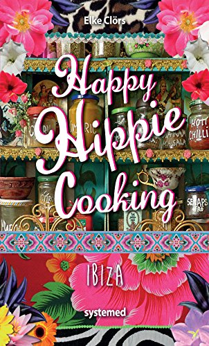 Happy Hippie Cooking Ibiza: 72 Rezepte, die auf Konventionen pfeifen. Love & Peace an der Pfanne.