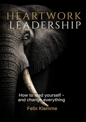 Heartwork Leadership: How to lead yourself - and change everything