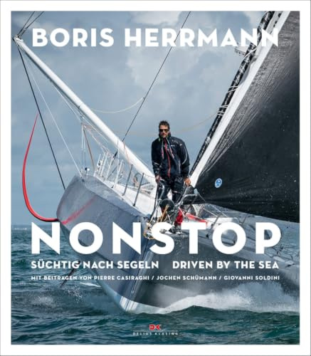 Nonstop: Süchtig nach Segeln / Driven by the Sea – Der Star der Seglerszene: Boris Herrmann - Portrait mit spektakulären Regatta-Bildern - Gastbeiträge von Pierre Casiraghi, Jochen Schümann u.a.