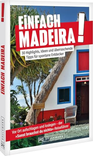 Reiseführer: Einfach Madeira: Entdecke die Zauberhafte Insel im Atlantik: 30 Highlights, Ideen und überraschende Tipps – Madeira völlig stressfrei entdecken.