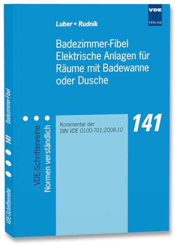 Badezimmer-Fibel Elektrische Anlagen für Räume mit Badewanne oder Dusche: Kommentar der DIN VDE 0100-701:2008-10 (VDE-Schriftenreihe – Normen verständlich)
