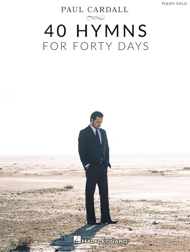 Paul Cardall - 40 Hymns for Forty Days Piano Solo Songbook | Inspirational Sacred Piano Music for Worship and Reflection | 40 Classic and Contemporary Hymns for Intermediate Pianists