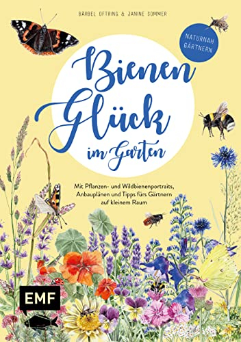Bienenglück im Garten – Das illustrierte Gartenbuch: Mit Pflanzen- und Wildbienenporträts, Anbauplänen und Tipps fürs Gärtnern auf kleinem Raum