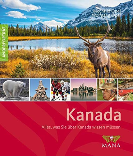 Kanada: Alles, was Sie über Kanada wissen müssen (Länderporträt: Reiseführer, Bildband und Handbuch in einem)