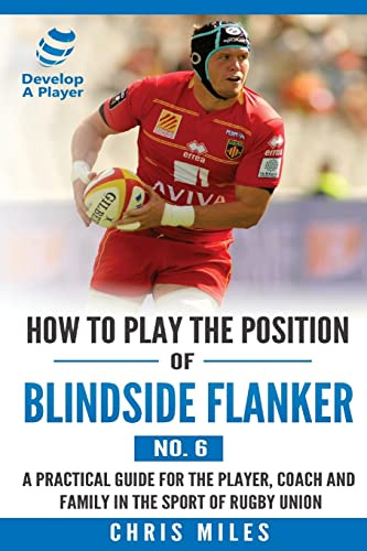 How to Play the Position of Blindside Flanker (No.6): How to Play the Position of Blindside Flanker (No.6) (Develop A Player Rugby Union manuals, Band 6)