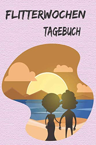 Flitterwochen Tagebuch: Reisetagebuch für die Hochzeitsreise - Das perfekte Notizbuch für Braut oder Bräutigam - für die schönste Reise des Lebens