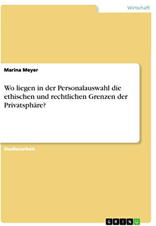 Wo liegen in der Personalauswahl die ethischen und rechtlichen Grenzen der Privatsphäre?