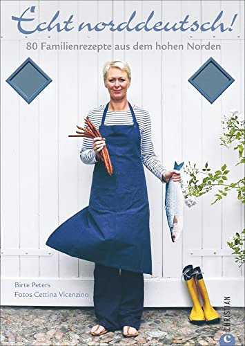 Norddeutsche Küche für zuhause: 80 Familienrezepte aus dem hohen Norden. Das Kochbuch für Fisch, Lamm, Süßspeisen und mehr. So kocht man echt ... 80 Familienrezepte aus dem hohen Norden